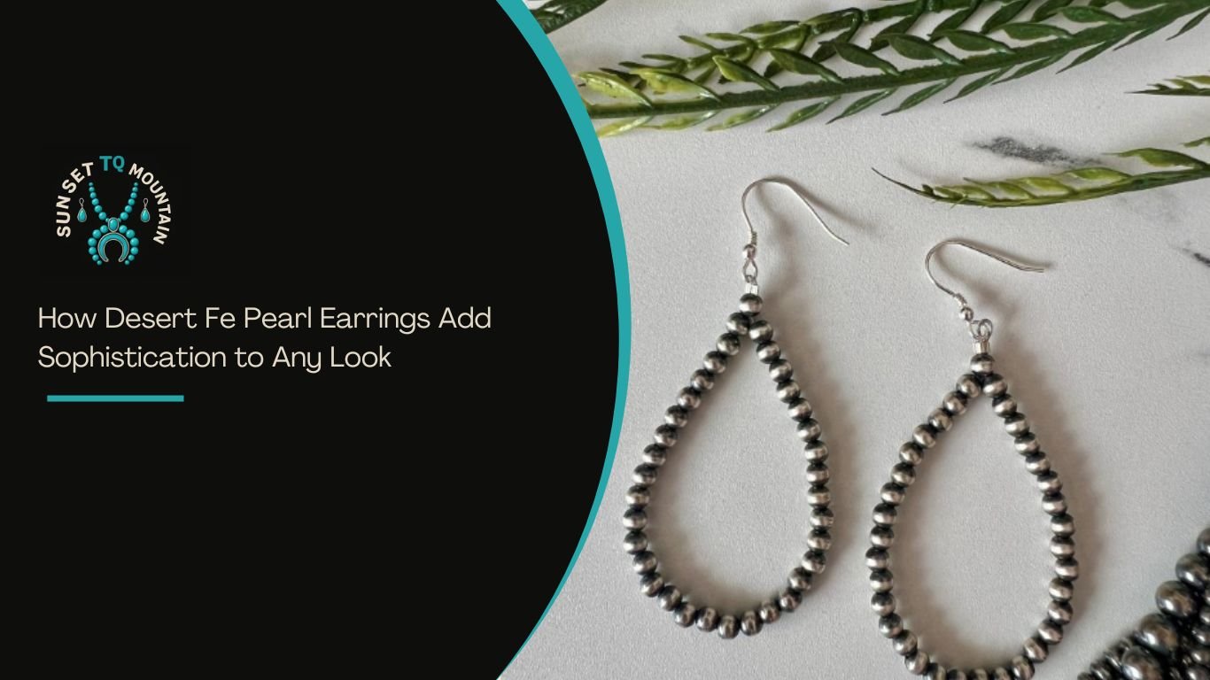 How Desert Fe Pearl Earrings Add Sophistication to Any Look - Sunset TQ Mountain
